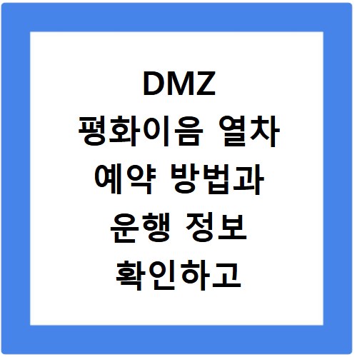DMZ 평화이음 열차 예약 방법과 운행 정보 확인하고 여행 준비하기