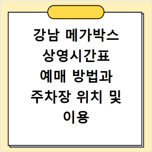 강남 메가박스 상영시간표 예매 방법과 주차장 위치 및 이용 꿀팁 정리
