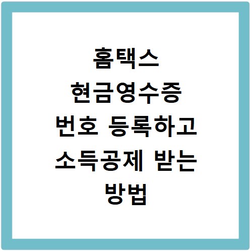 홈택스 현금영수증 번호 등록하고 소득공제 받는 방법