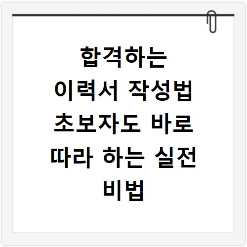 합격하는 이력서 작성법 초보자도 바로 따라 하는 실전 비법 공개합니다