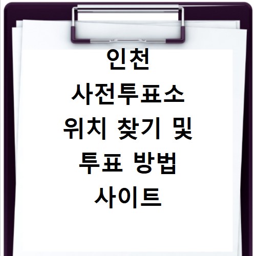 인천 사전투표소 위치 찾기 및 투표 방법 사이트 바로가기 정리