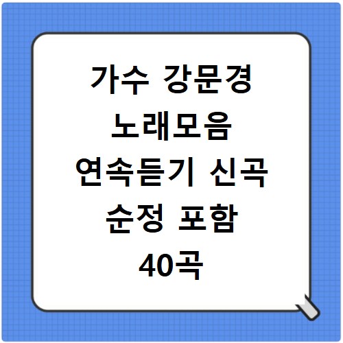 가수 강문경 노래모음 연속듣기 신곡 순정 포함 40곡 총정리 모음집