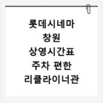 롯데시네마 창원 상영시간표 주차 편한 리클라이너관 명당 자리 예매 팁