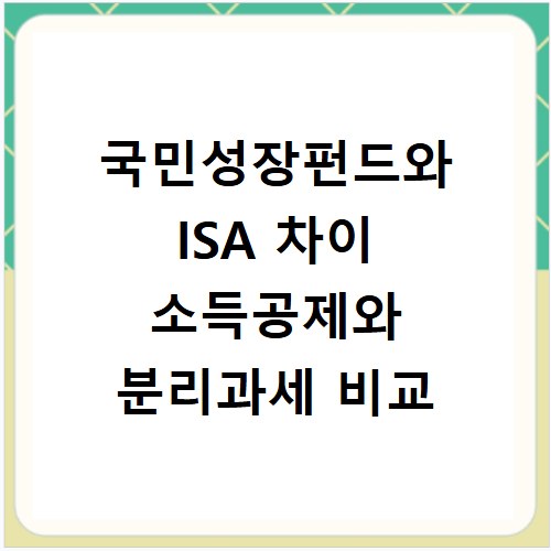 국민성장펀드와 ISA 차이 소득공제와 분리과세 비교
