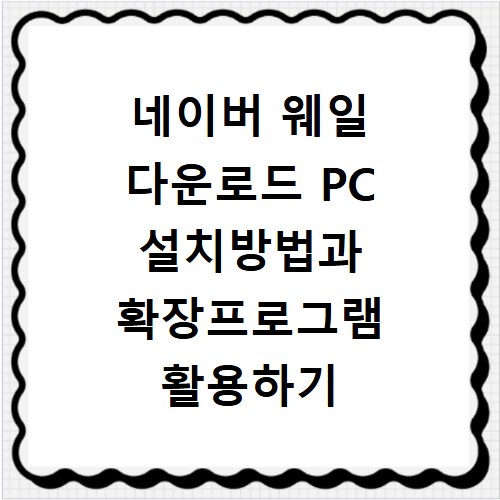 네이버 웨일 다운로드 PC 설치방법과 확장프로그램 활용하기