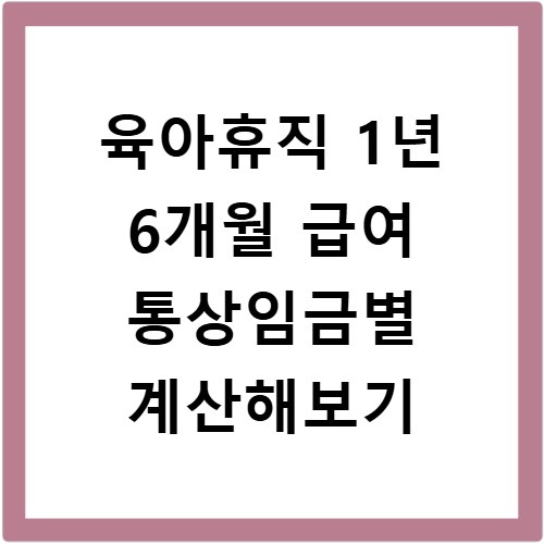 육아휴직 1년 6개월 급여 통상임금별 계산해보기