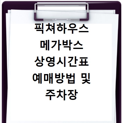 픽쳐하우스 메가박스 상영시간표 예매방법 및 주차장 이용 꿀팁 정리