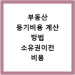 부동산 등기비용 계산 방법 소유권이전 비용 확인