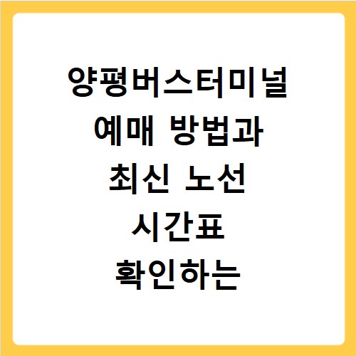 양평버스터미널 예매 방법과 최신 노선 시간표 확인하는 법 정리