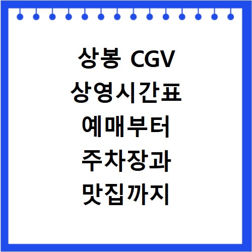 상봉 CGV 상영시간표 예매부터 주차장과 맛집까지 이용 꿀팁 총정리