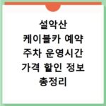 설악산 케이블카 예약 주차 운영시간 가격 할인 정보 총정리
