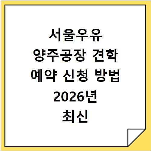 서울우유 양주공장 견학 예약 신청 방법 2026년 최신 정보와 홈페이지 바로가기