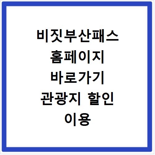 비짓부산패스 홈페이지 바로가기 관광지 할인 이용 방법