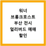 워너 브롱크호스트 부산 전시 얼리버드 예매 할인 굿즈 정보 총정리