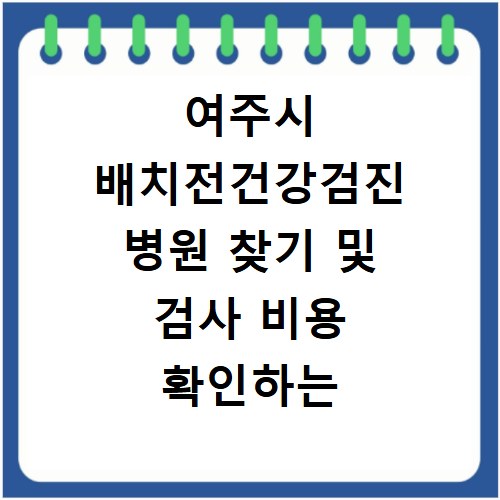 여주시 배치전건강검진 병원 찾기 및 검사 비용 확인하는 방법과 절차