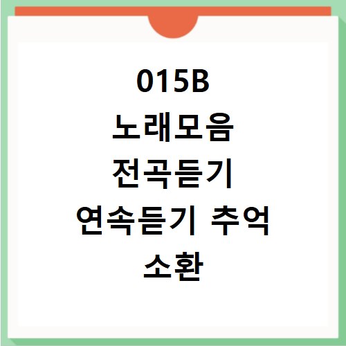 015B 노래모음 전곡듣기 연속듣기 추억 소환 플레이리스트