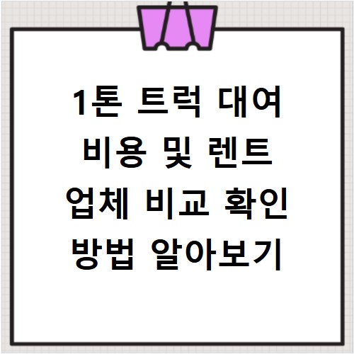 1톤 트럭 대여 비용 및 렌트 업체 비교 확인 방법 알아보기