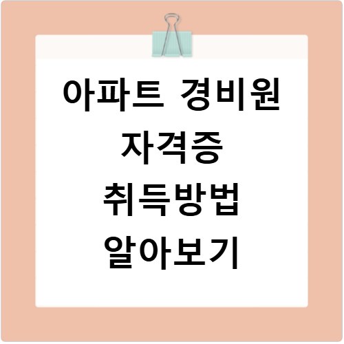 아파트 경비원 자격증 취득방법 알아보기