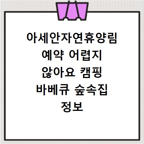아세안자연휴양림 예약 어렵지 않아요 캠핑 바베큐 숲속집 정보