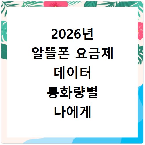 2026년 알뜰폰 요금제 데이터 통화량별 나에게 딱 맞는 선택