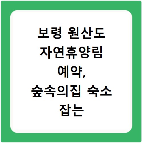 보령 원산도 자연휴양림 예약, 숲속의집 숙소 잡는 비법 공개