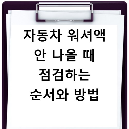 자동차 워셔액 안 나올 때 점검하는 순서와 방법