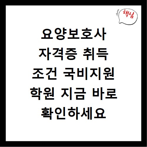 요양보호사 자격증 취득 조건 국비지원 학원 지금 바로 확인하세요