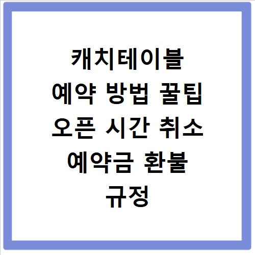 캐치테이블 예약 방법 꿀팁 오픈 시간 취소 예약금 환불 규정 총정리