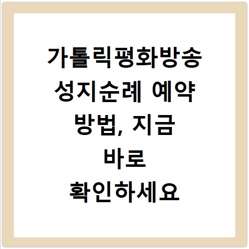 가톨릭평화방송 성지순례 예약 방법, 지금 바로 확인하세요