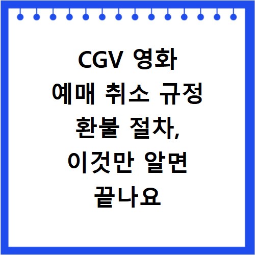 CGV 영화 예매 취소 규정 환불 절차, 이것만 알면 끝나요