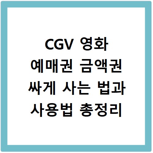 CGV 영화 예매권 금액권 싸게 사는 법과 사용법 총정리