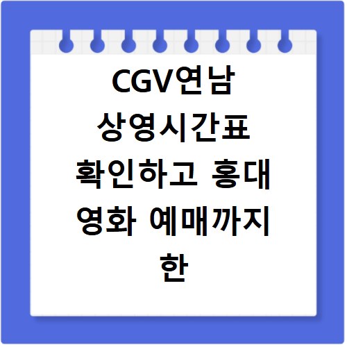 CGV연남 상영시간표 확인하고 홍대 영화 예매까지 한 번에 끝내기