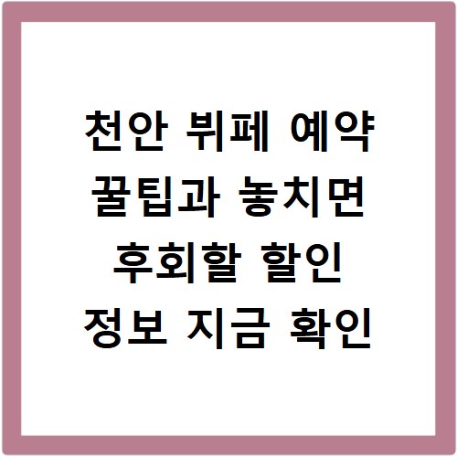 천안 뷔페 예약 꿀팁과 놓치면 후회할 할인 정보 지금 확인