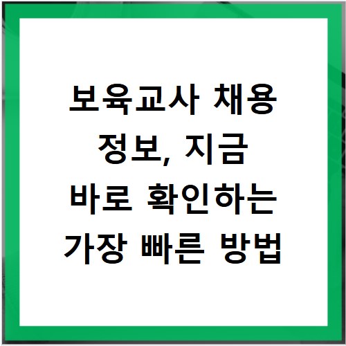 보육교사 채용 정보, 지금 바로 확인하는 가장 빠른 방법