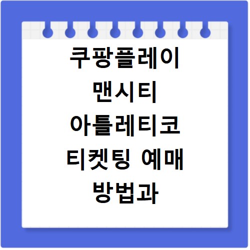 쿠팡플레이 맨시티 아틀레티코 티켓팅 예매 방법과 가격 정보
