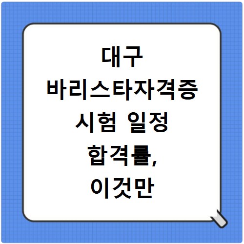 대구 바리스타자격증 시험 일정 합격률, 이것만 알면 끝