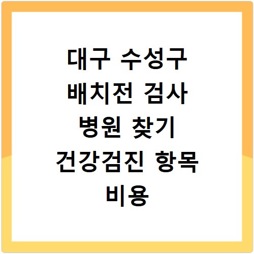 대구 수성구 배치전 검사 병원 찾기 건강검진 항목 비용 조회
