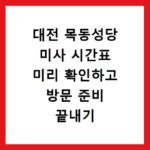 대전 목동성당 미사 시간표 미리 확인하고 방문 준비 끝내기
