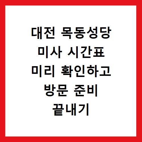 대전 목동성당 미사 시간표 미리 확인하고 방문 준비 끝내기