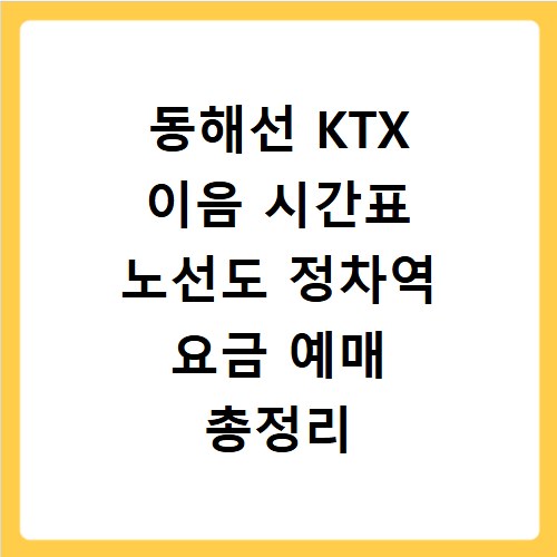 동해선 KTX 이음 시간표 노선도 정차역 요금 예매 총정리