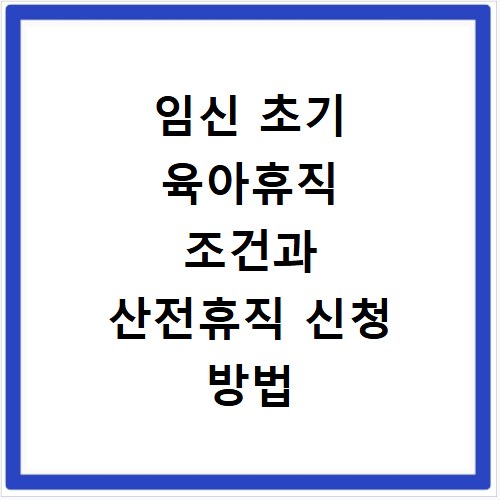 임신 초기 육아휴직 조건과 산전휴직 신청 방법 총정리