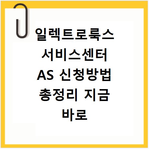 일렉트로룩스 서비스센터 AS 신청방법 총정리 지금 바로 확인