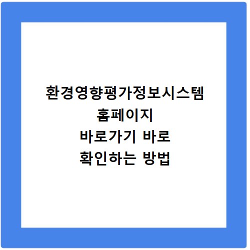 환경영향평가정보시스템 홈페이지 바로가기 바로 확인하는 방법