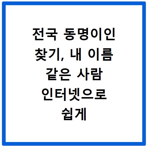 전국 동명이인 찾기, 내 이름 같은 사람 인터넷으로 쉽게 찾는 법