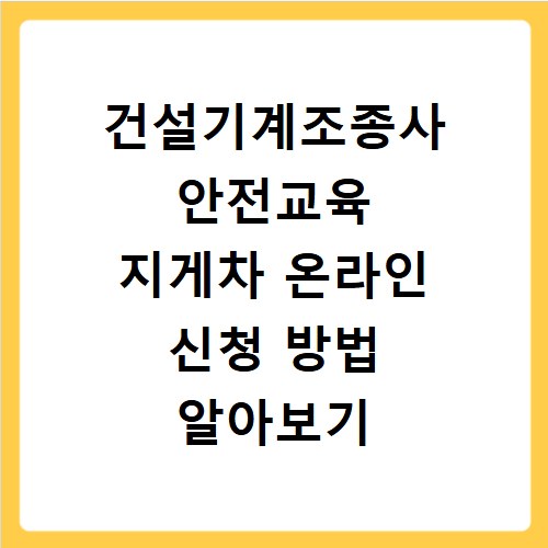 건설기계조종사 안전교육 지게차 온라인 신청 방법 알아보기