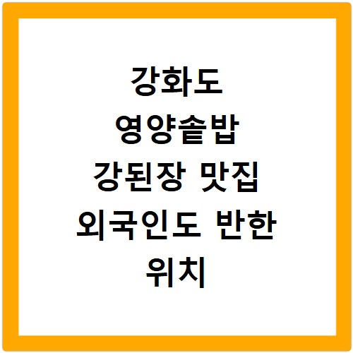강화도 영양솥밥 강된장 맛집 외국인도 반한 위치
