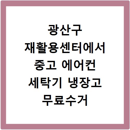 광산구 재활용센터에서 중고 에어컨 세탁기 냉장고 무료수거 해드려요