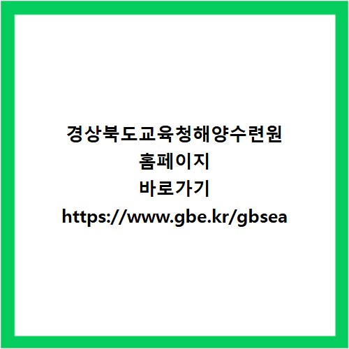 경상북도교육청해양수련원 홈페이지 바로가기 https://www.gbe.kr/gbsea