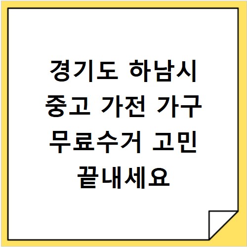 경기도 하남시 중고 가전 가구 무료수거 고민 끝내세요