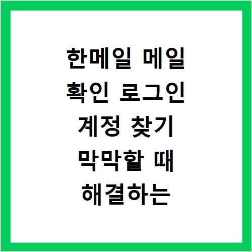 한메일 메일 확인 로그인 계정 찾기 막막할 때 해결하는 법